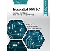 Essential 555 IC: Design, Configure, and Create Clever Circuits