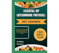 ESSENTIAL AIP (AUTOIMMUNE PROTOCOL) DIET COOKBOOK: Beyond The Diet: Holistic Techniques With Delicious Recipes, Meal Plans, And Tips To Reclaim Your ... Paleo-Friendly, And Sustainable