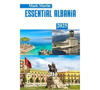 Essential Albania 2025 (updated version): Your complete travel guide to everything in Between for planning your Perfect Albania Adventure: Accommodation, Food, Attraction and More