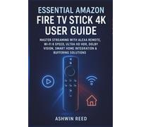 Essential Amazon Fire TV Stick 4k User Guide: Master Streaming with Alexa Remote, Wi-Fi 6 Speed, Ultra HD HDR, Dolby Vision, Smart Home Integration & Buffering Solutions
