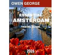 ESSENTIAL AMSTERDAM TRAVEL GUIDE 2026: Navigating Amsterdam's Iconic Canals, Museums, and Unique Neighborhoods