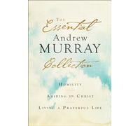 Essential Andrew Murray Collection: Humility, Abiding in Christ, Living a Prayerful Life