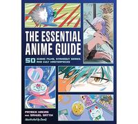 ESSENTIAL ANIME GUIDE 50 ICONIC FILMS: 50 Iconic Films, Standout Series, and Cult Masterpieces