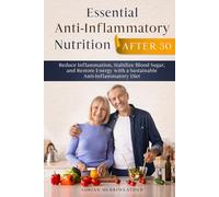 Essential Anti-Inflammatory Nutrition After 50: Reduce Inflammation, Stabilize Blood Sugar, and Restore Energy with a Sustainable Anti-Inflammatory Diet