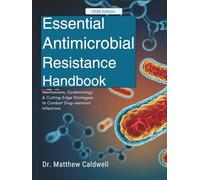 Essential Antimicrobial Resistance Handbook: Mechanisms, Epidemiology & Cutting-Edge Strategies To Combat Drug-Resistant Infections