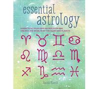 Essential Astrology: Learn to be Your Own Astrologer and Unlock the Secrets of the Signs and Planets