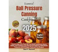 Essential Balll Pressure Canning Cookbook: Preserve Like a Pro, Feast All Year! Build Confidence, Ensure Safety, and Transform Your Harvest with 119 Unique, Tried-and-True Recipes!