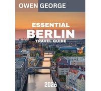 ESSENTIAL BERLIN TRAVEL GUIDE 2026: Uncovering Berlin’s Rich History, Dynamic Art Scene, and Hidden Treasures
