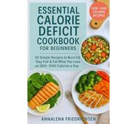 Essential Calorie Deficit Cookbook: 30 Simple Recipes to Burn Fat, Stay Full & Eat What You Love on 1200-1500 Calories a Day (1200-1500 Calorie Deficit Recipes)