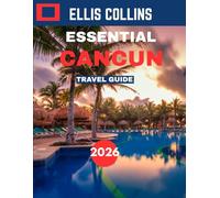 ESSENTIAL CANCUN TRAVEL GUIDE 2026 (Full-color travel guide): Discover Pristine Beaches, Ancient Ruins, and Vibrant Nightlife in Cancun
