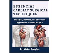 Essential Cardiac Surgical Techniques: Principles, Methods, and Structured Approaches in Heart Surgery