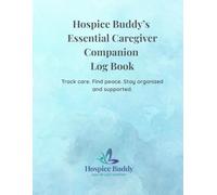 Essential Caregiver Log Book: A Christian-based daily companion from Hospice Buddy for tracking care, medications, mood, and moments of grace (Hospice Buddy’s Caregiver Series)