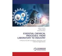ESSENTIAL CHEMICAL PROCESSES: FROM LABORATORY TO INDUSTRY: A Practical Guide to Synthesis, Extraction, and Industrial Applications