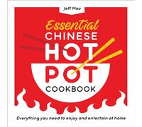 Essential Chinese Hot Pot Cookbook: Everything You Need to Enjoy and Entertain at Home