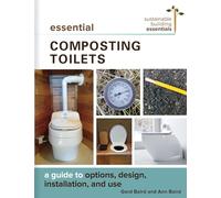 Essential Composting Toilets: A Guide to Options, Design, Installation, and Use: 10 (Sustainable Building Essentials Series)