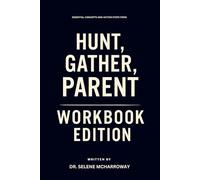 Essential Concepts and Action Steps from Hunt, Gather, Parent Workbook Edition: Hands-On Techniques for Michaeleen Doucleff's Teachings
