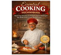 Essential Cooking Techniques: Mastering Kitchen Techniques, Flavor Building & the Skills Every Cook Should Know