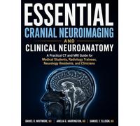 ESSENTIAL CRANIAL NEUROIMAGING AND CLINICAL NEUROANATOMY: A Practical CT and MRI Guide for Medical Students, Radiology Trainees, Neurology Residents, and Clinicians