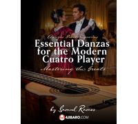 Essential Danzas for the Modern Cuatro Player: Danzas Clásicas para el Cuatro Puertorriqueño