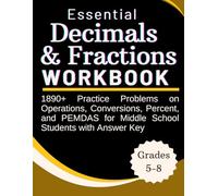 Essential Decimals & Fractions Workbook 1890+ Practice Problems on Operations, Conversions, Percent, and PEMDAS for Middle School Students with Answer Key Grades 5-8