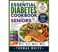 ESSENTIAL DIABETES COOKBOOK FOR SENIORS: Easy Low Sugar Recipes, 30 Day Meal Plan, Carb Counts, Nutrition Facts, and Grocery Lists for Everyday Healthy Eating