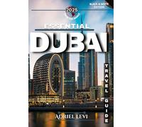 Essential Dubai Travel Guide: An Ultimate guide to Top Attractions, Hidden Gems, Shopping, Dining, and Practical Tips for an Unforgettable Adventure