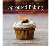 Essential Eating Sprouted Baking: With Whole Grain Flours That Digest as Vegetables