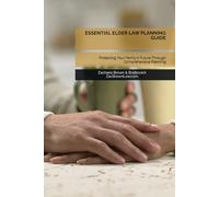 ESSENTIAL ELDER LAW PLANNING GUIDE: Protecting Your Family's Future Through Comprehensive Planning