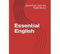 Essential English: Speak Fast with the Right Baics: Master Everyday English, Expressions, and Real Conversations