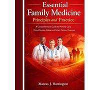 Essential Family Medicine Principles and Practice: A Comprehensive Guide to Primary Care, Clinical Decision-Making, and Patient-Centered Treatment.