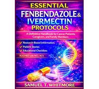 Essential Fenbendazole and Ivermectin Protocols: A definitive Handbook for Cancer Patients, Caregivers and Family Members, with Research-Based Information, Patient Stories, and Educational Checklists