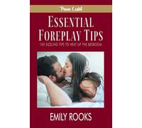 Essential Foreplay Tips: 100 Sizzling Tips to Heat Up the Bedroom (True Lust)