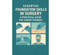 Essential Foundation Skills in Surgery: A Practical Guide for Junior Trainees