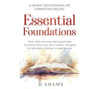 Essential Foundations: A 40-Day Devotional of Christian Beliefs: C;ear. dao;u devotions that unpack what Christians believe - and why it matters. Designed for individuals, families, or small groups.
