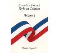 Essential French Verbs in Context: Volume 1 (Essential French Verbs in Context: Real-life Examples to Master Verb Usage)