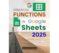 Essential Functions in Google Sheets 2025: Arrays, Pivots & Practical Tips (Unofficial Guide)