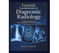 ESSENTIAL FUNDAMENTALS OF DIAGNOSTIC RADIOLOGY: An Integrated Approach to Clinical Imaging and Pathological Evaluation