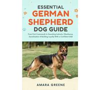 Essential German Shepherd Dog Guide: From First Commands to Guarding Instincts, Obedience, Socialization & Building Loyalty with a Confident GSD