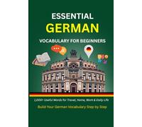 Essential German Vocabulary for Beginners: 1,000+ Useful Words for Travel, Home, Work & Daily Life (Learn German for Beginners)