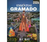 ESSENTIAL GRAMADO TRAVEL GUIDE 2026: Gramado Uncovered: The Ultimate Essential Travel Guide to Exploring Brazil’s Charming Alpine Gem, from Scenic Vineyards to Festive Celebrations