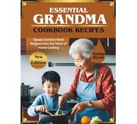 ESSENTIAL GRANDMA COOKBOOK RECIPES: Classic Comfort Food Recipes from the Heart of Home Cooking
