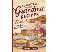 ESSENTIAL GRANDMA RECIPES COOKBOOK: Timeless family Favorites