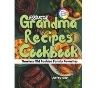 ESSENTIAL GRANDMA RECIPES COOKBOOK: Timeless Old Fashion Family Favorites