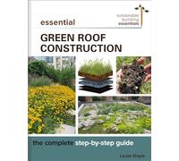 Essential Green Roof Construction: The Complete Step-by-Step Guide (Sustainable Building Essentials Series)