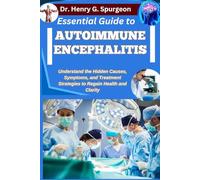 ESSENTIAL GUIDE TO AUTOIMMUNE ENCEPHALITIS: Understand the Hidden Causes, Symptoms, and Treatment Strategies to Regain Health and Clarity