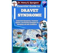 ESSENTIAL GUIDE TO DRAVET SYNDROME: Understand Symptoms, Treatment Options, and Practical Strategies for Managing Life with Confidence