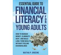 Essential Guide to Financial Literacy for Young Adults: How to Manage Money, Eliminate Debt, and Build Long-Term Wealth Without Feeling Overwhelmed.