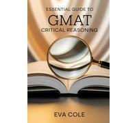 Essential Guide to GMAT Critical Reasoning: Master Logical Thinking for Business School Admissions