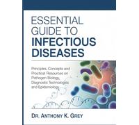 ESSENTIAL GUIDE TO INFECTIOUS DISEASES: Principles, Concepts and Practical resources on pathogen Biology, Diagnostic Technologies and Epidemiology