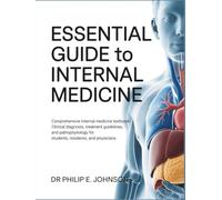 ESSENTIAL GUIDE TO INTERNAL MEDICINE: Comprehensive Internal Medicine Textbook: Clinical Diagnosis, Treatment Guidelines, and Pathophysiology for Students, Residents, and Physicians